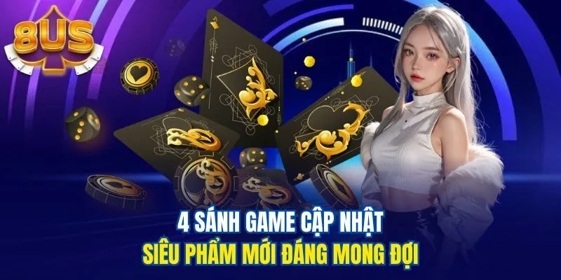 4 sảnh game cập nhật siêu phẩm mới đáng mong đợi