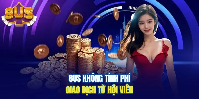 8us không tính phí giao dịch từ hội viên