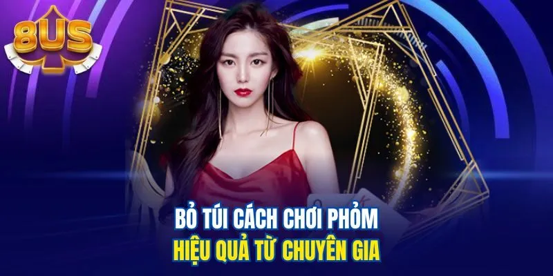 Bỏ túi cách chơi phỏm hiệu quả từ chuyên gia