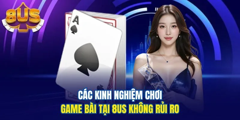Các kinh nghiệm chơi game bài tại 8us không rủi ro