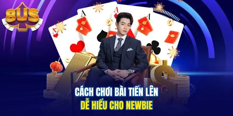 Cách chơi bài tiến lên dễ hiểu cho newbie