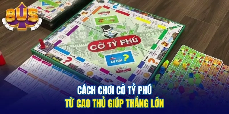 Cách chơi cờ tỷ phú từ cao thủ giúp thắng lớn