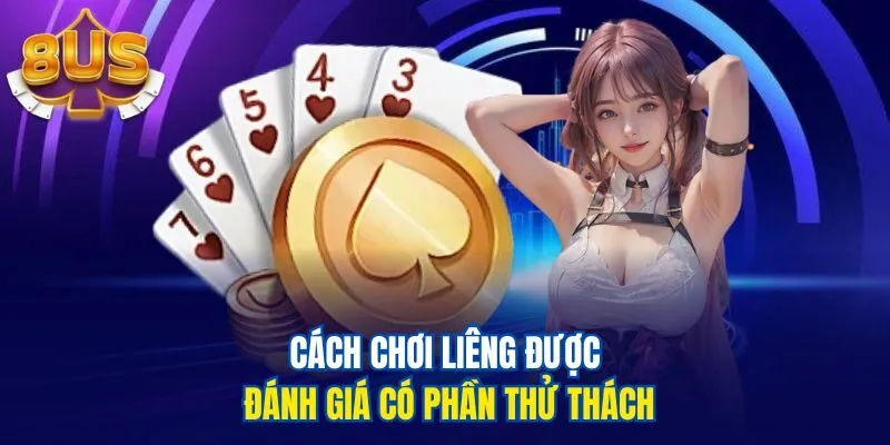 Cách chơi Liêng được đánh giá có phần thử thách