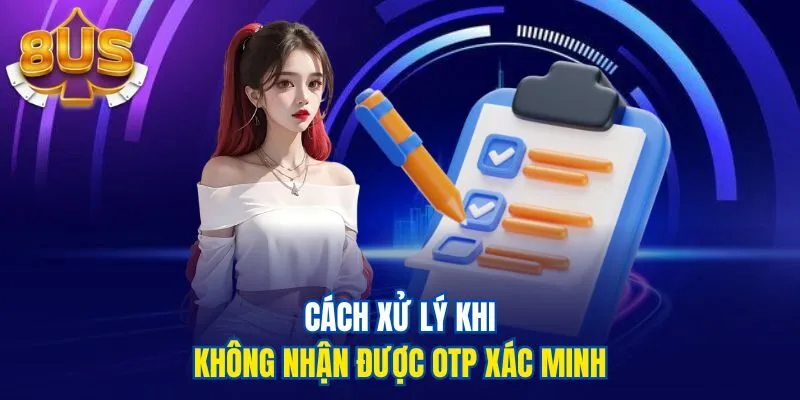 Cách xử lý khi không nhận được OTP xác minh