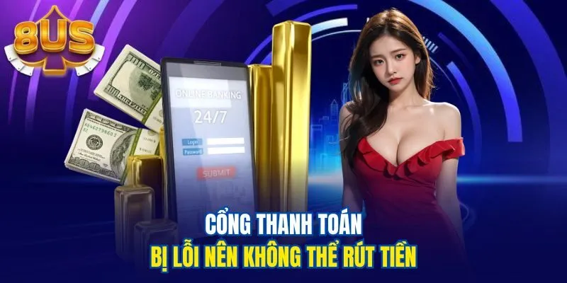 Cổng thanh toán bị lỗi nên không thể rút tiền