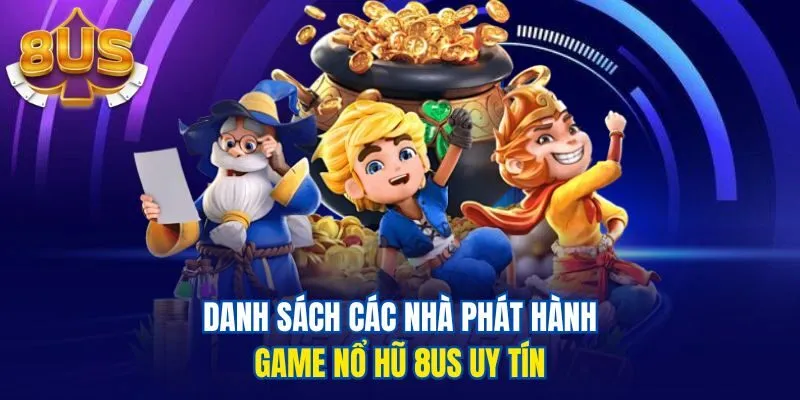 Danh sách các nhà phát hành game nổ hũ 8us uy tín