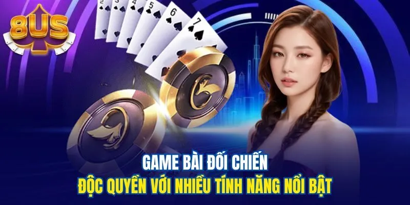 Game bài đối chiến độc quyền với nhiều tính năng nổi bật