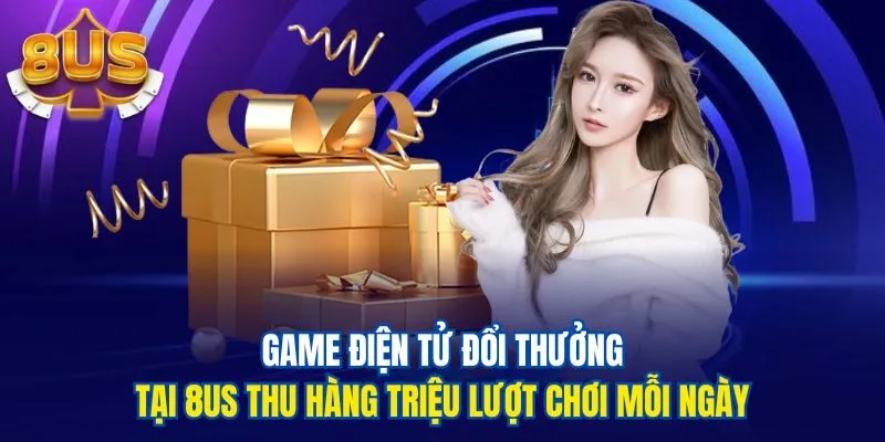 Game điện tử đổi thưởng tại 8us thu hàng triệu lượt chơi mỗi ngày