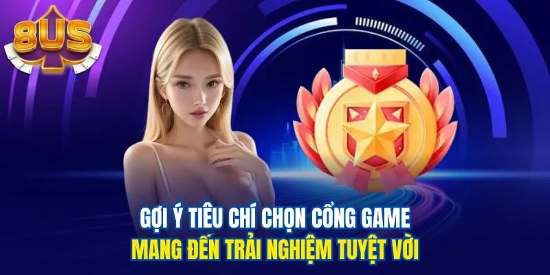 Gợi ý tiêu chí chọn cổng game mang đến trải nghiệm tuyệt vời