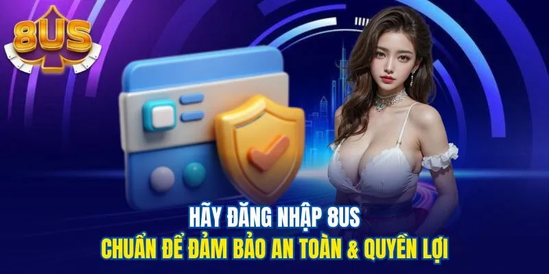 Hãy đăng nhập 8us chuẩn để đảm bảo an toàn & quyền lợi