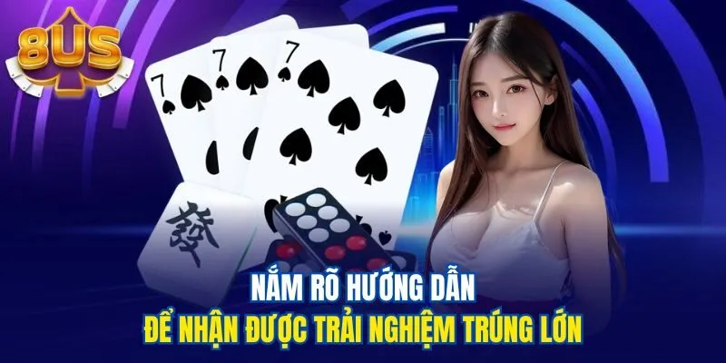 Nắm rõ hướng dẫn để nhận được trải nghiệm trúng lớn