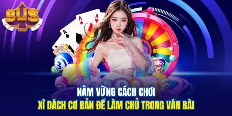 Nắm vững cách chơi xì dách cơ bản để làm chủ trong ván bài