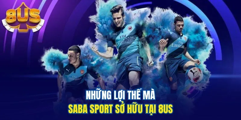 Những lợi thế mà Saba Sport sở hữu tại 8us