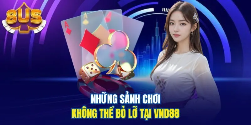Những sảnh chơi không thể bỏ lỡ tại VND88