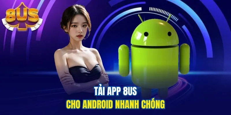 Tải app 8US cho Android nhanh chóng