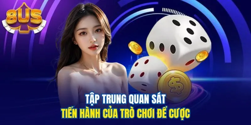Tập trung quan sát tiến hành của trò chơi để cược