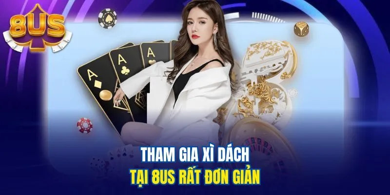 Tham gia xì dách tại 8us rất đơn giản