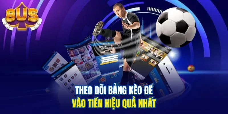 Theo dõi bảng kèo để vào tiền hiệu quả nhất
