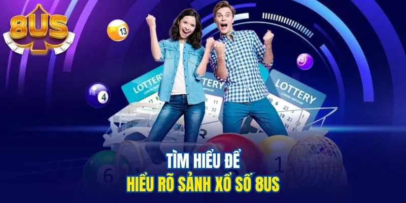 Tìm hiểu để hiểu rõ sảnh xổ số 8us