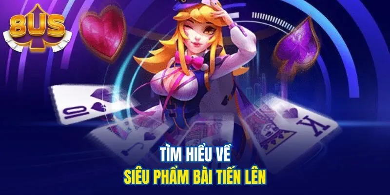 Tìm hiểu về siêu phẩm bài Tiến lên