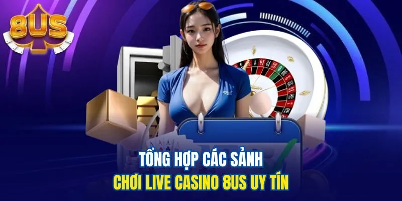 Tổng hợp các sảnh chơi Live casino 8us uy tín