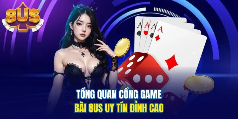Tổng quan cổng game bài 8us uy tín đỉnh cao