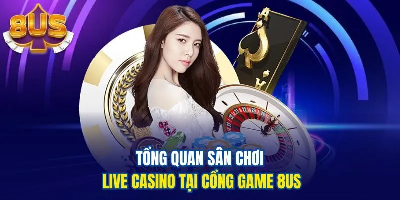 Tổng quan sân chơi Live casino tại cổng game 8us