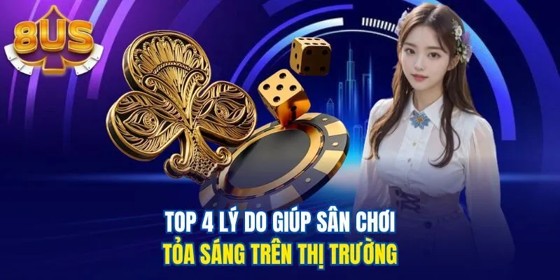 Top 4 lý do giúp sân chơi tỏa sáng trên thị trường 